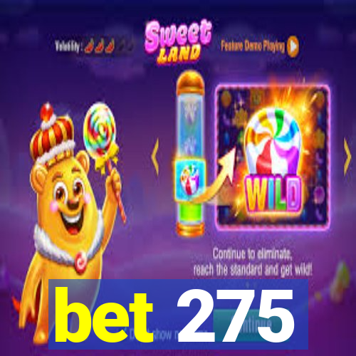 bet 275